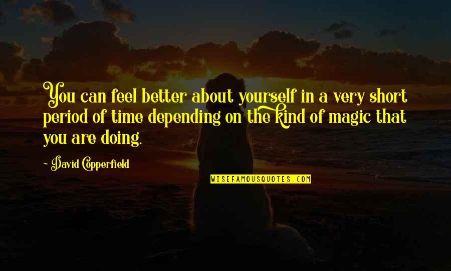 Feel The Magic Quotes By David Copperfield: You can feel better about yourself in a Feel The Magic Quotes By David Copperfield: You can feel better about yourself in a