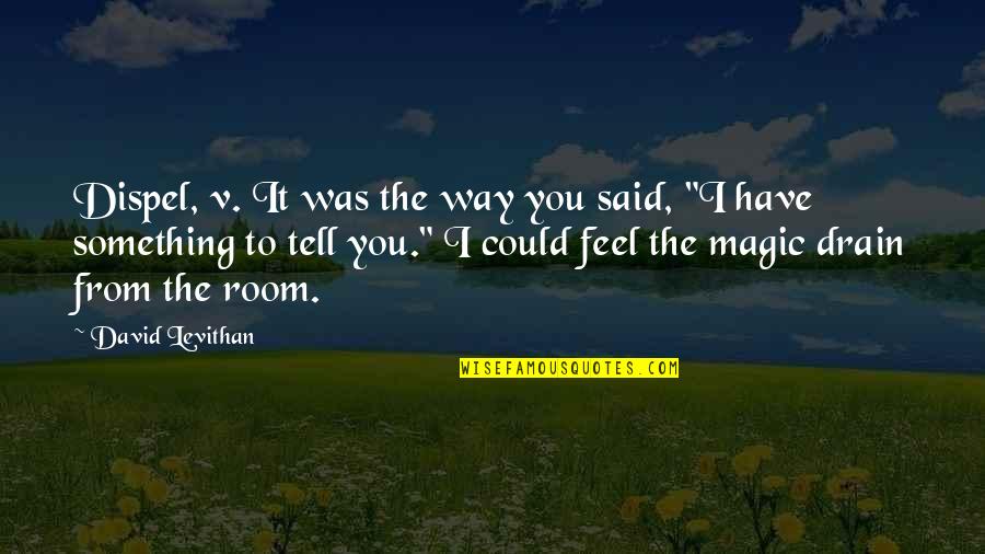 Feel The Magic Quotes By David Levithan: Dispel, v. It was the way you said,