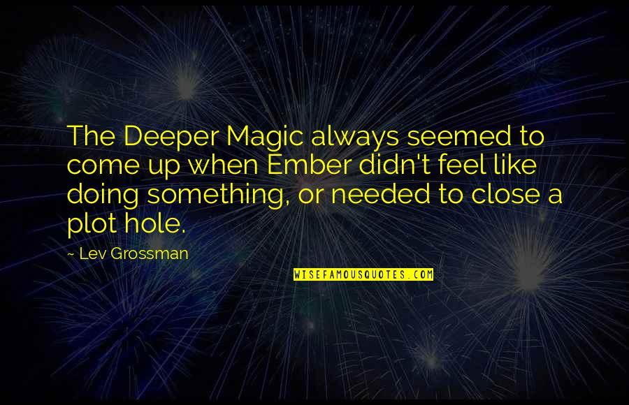 Feel The Magic Quotes By Lev Grossman: The Deeper Magic always seemed to come up