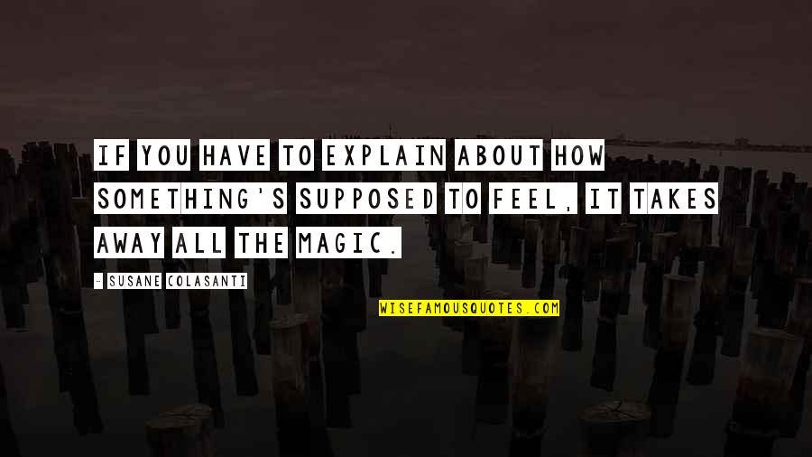 Feel The Magic Quotes By Susane Colasanti: If you have to explain about how something's Feel The Magic Quotes By Susane Colasanti: If you have to explain about how something's