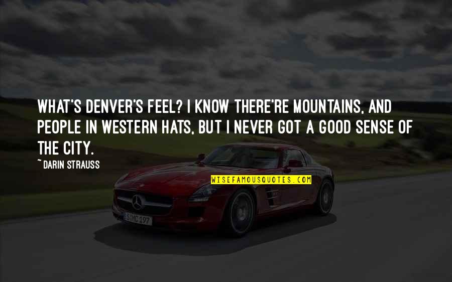 Feel The Mountains Quotes By Darin Strauss: What's Denver's feel? I know there're mountains, and