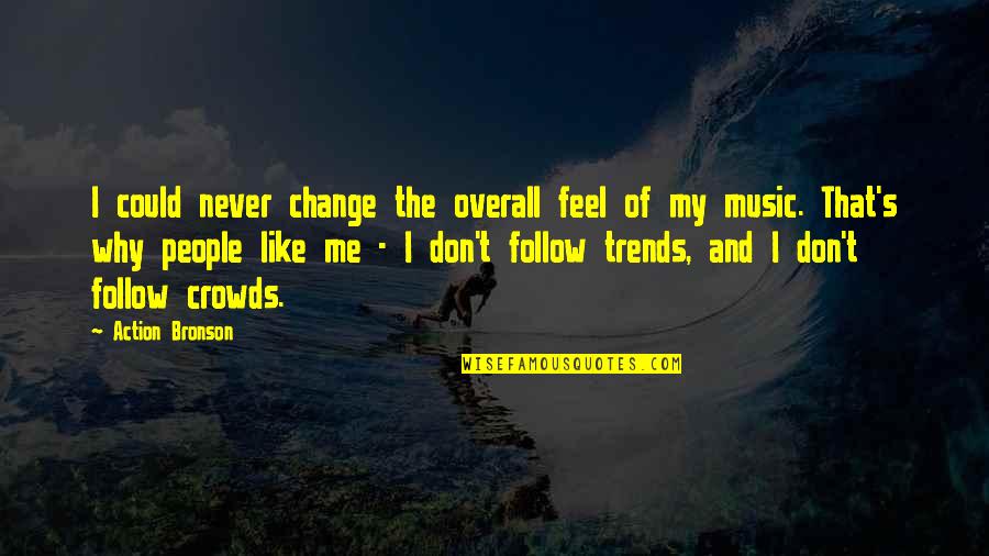 Feel The Music Quotes By Action Bronson: I could never change the overall feel of