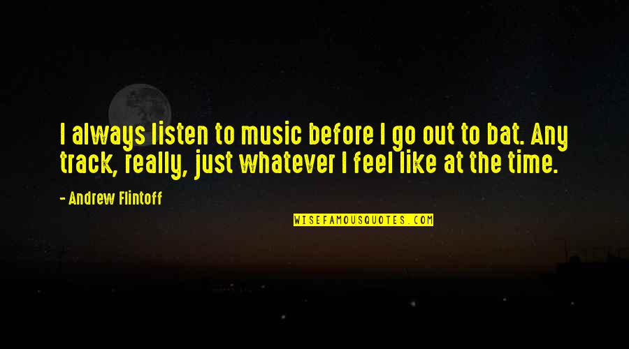 Feel The Music Quotes By Andrew Flintoff: I always listen to music before I go