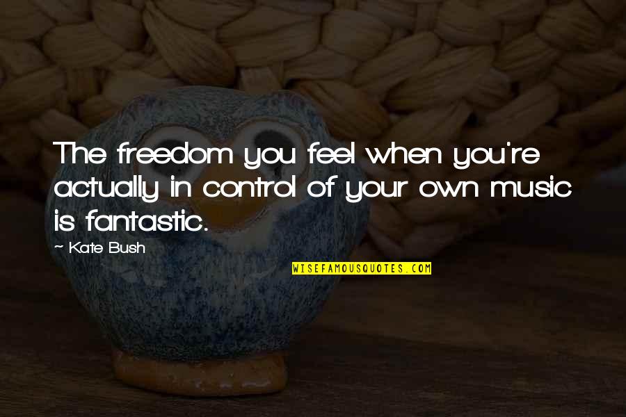 Feel The Music Quotes By Kate Bush: The freedom you feel when you're actually in