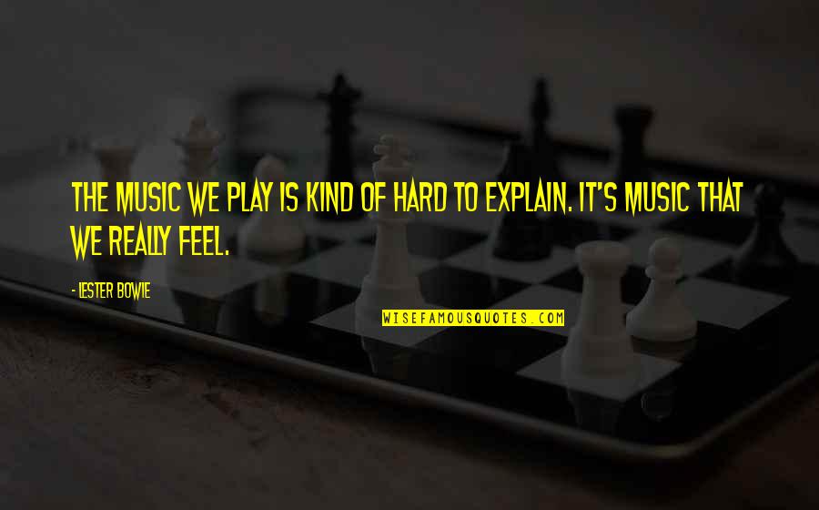 Feel The Music Quotes By Lester Bowie: The music we play is kind of hard