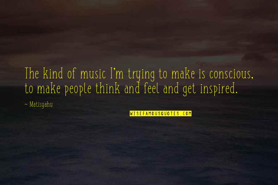 Feel The Music Quotes By Matisyahu: The kind of music I'm trying to make