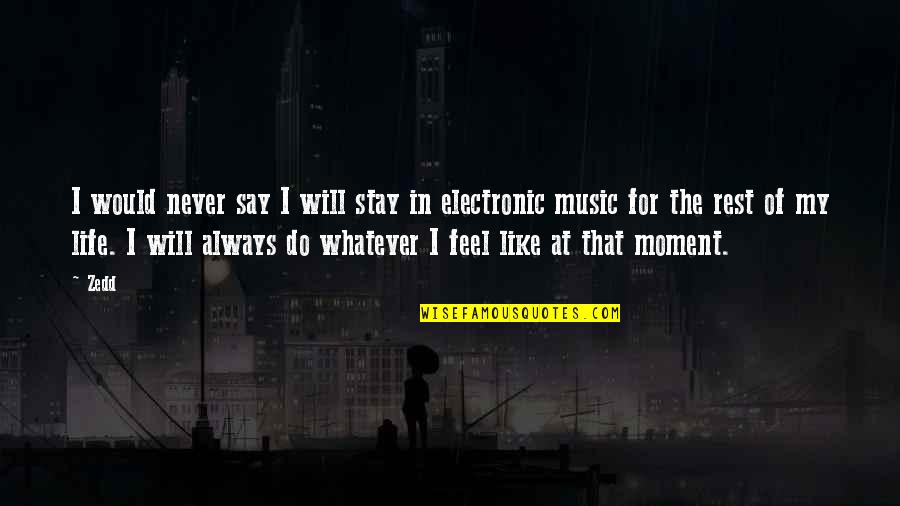 Feel The Music Quotes By Zedd: I would never say I will stay in