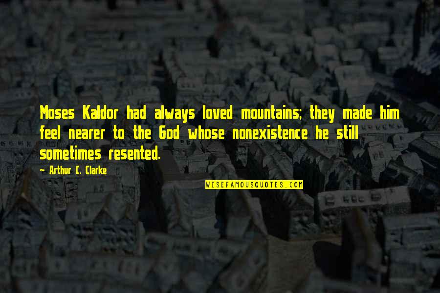 Feel The Nature Quotes By Arthur C. Clarke: Moses Kaldor had always loved mountains; they made