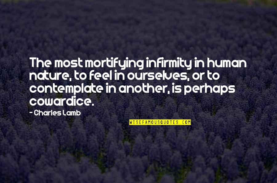 Feel The Nature Quotes By Charles Lamb: The most mortifying infirmity in human nature, to