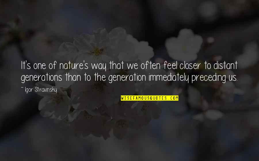 Feel The Nature Quotes By Igor Stravinsky: It's one of nature's way that we often