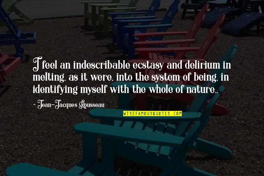 Feel The Nature Quotes By Jean-Jacques Rousseau: I feel an indescribable ecstasy and delirium in