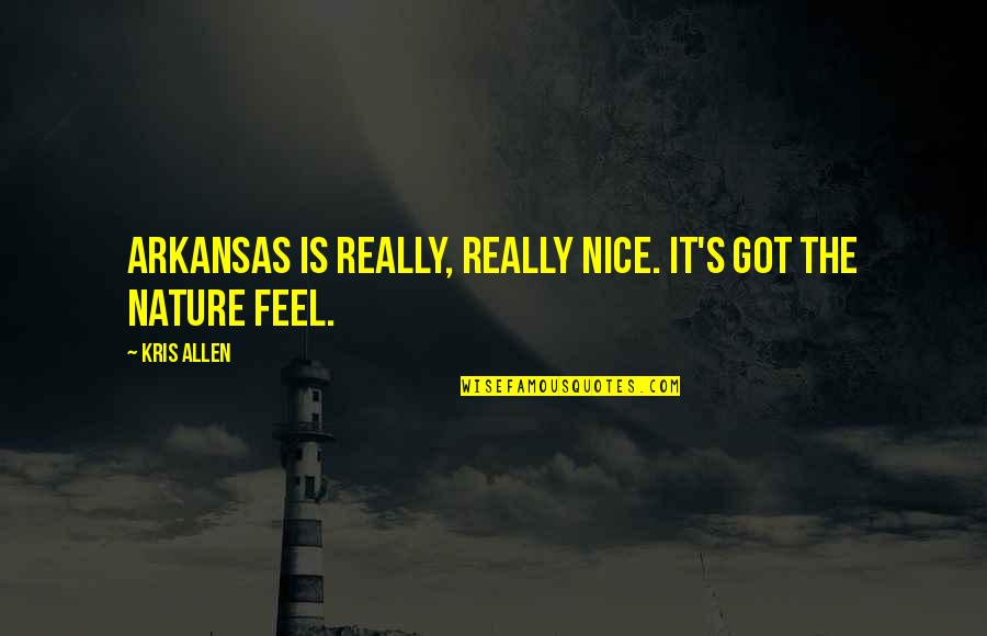 Feel The Nature Quotes By Kris Allen: Arkansas is really, really nice. It's got the