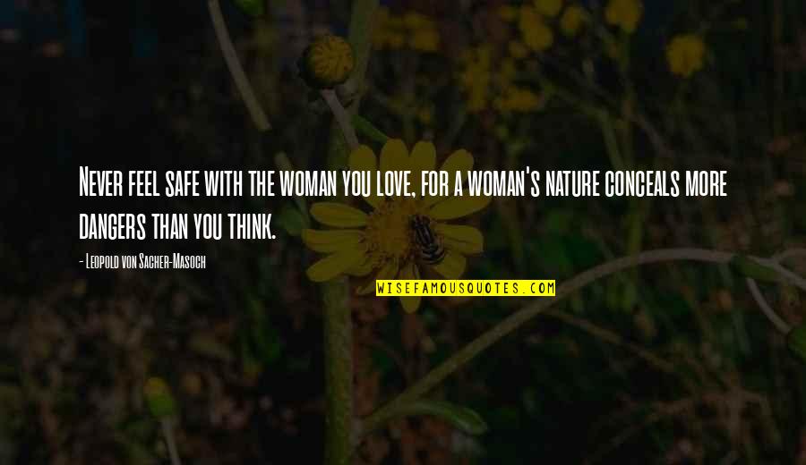 Feel The Nature Quotes By Leopold Von Sacher-Masoch: Never feel safe with the woman you love,