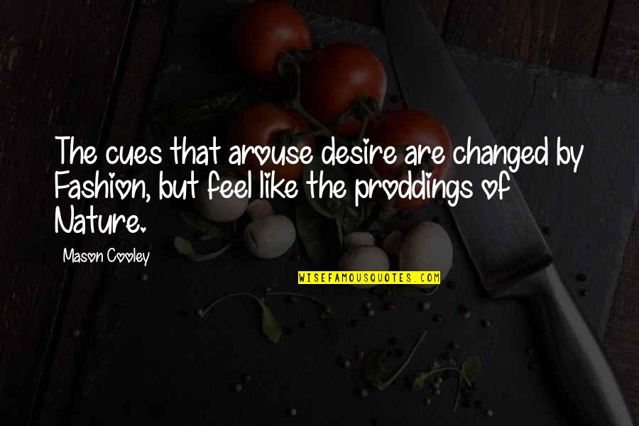 Feel The Nature Quotes By Mason Cooley: The cues that arouse desire are changed by