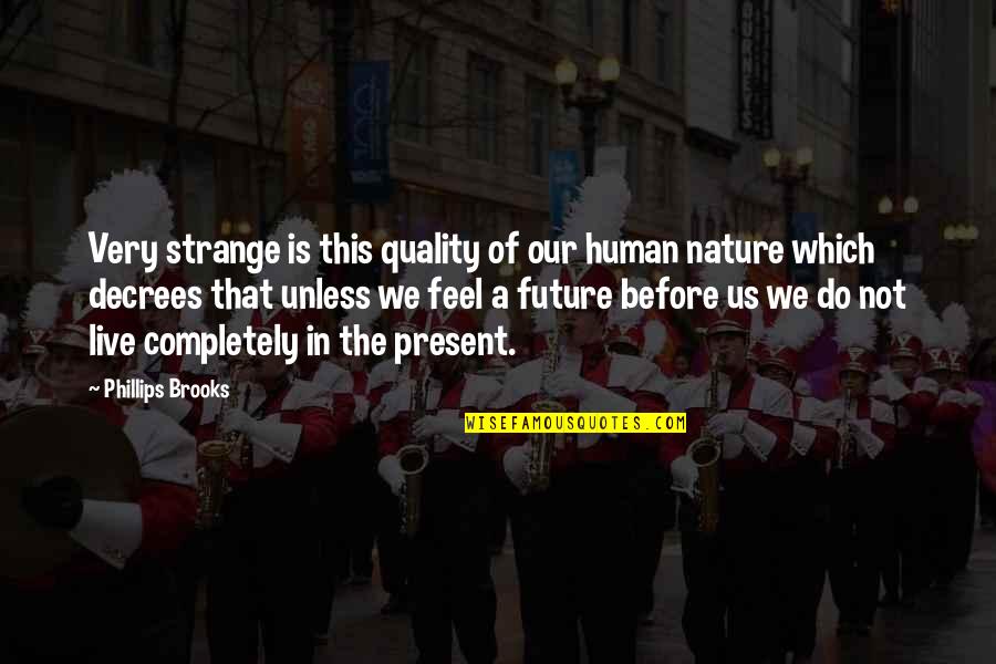Feel The Nature Quotes By Phillips Brooks: Very strange is this quality of our human