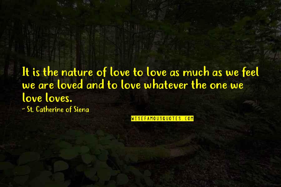 Feel The Nature Quotes By St. Catherine Of Siena: It is the nature of love to love