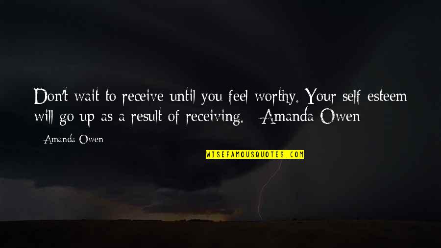 Feel The Power Quotes By Amanda Owen: Don't wait to receive until you feel worthy. Feel The Power Quotes By Amanda Owen: Don't wait to receive until you feel worthy.