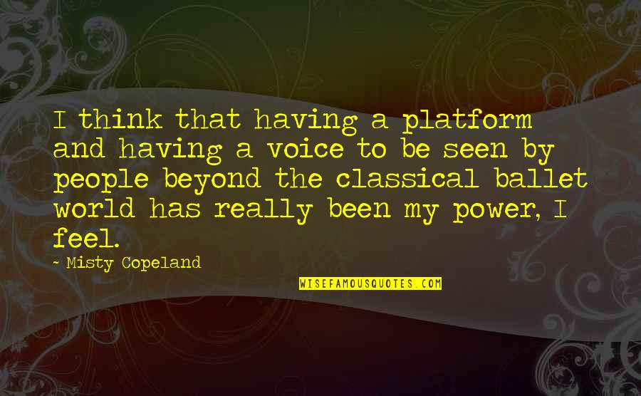Feel The Power Quotes By Misty Copeland: I think that having a platform and having Feel The Power Quotes By Misty Copeland: I think that having a platform and having