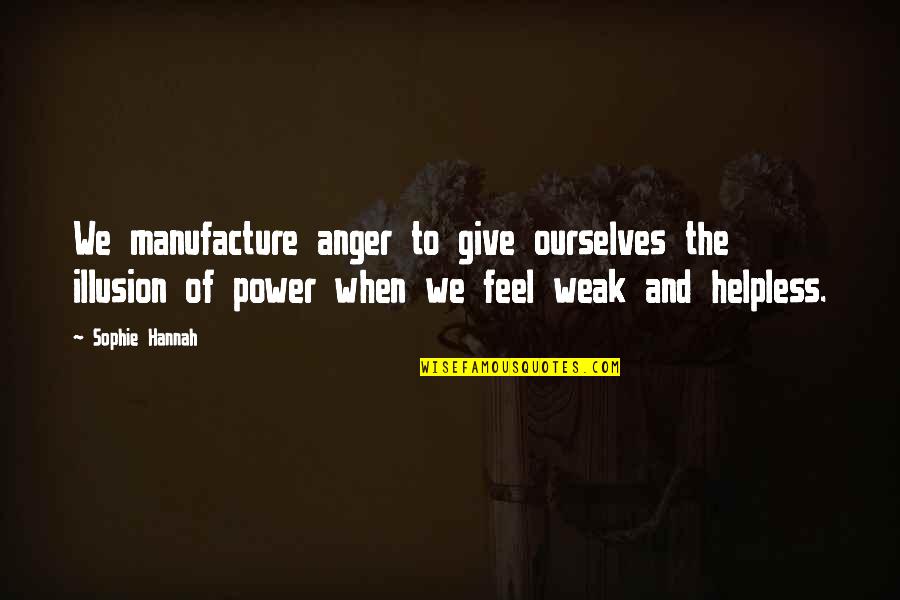 Feel The Power Quotes By Sophie Hannah: We manufacture anger to give ourselves the illusion Feel The Power Quotes By Sophie Hannah: We manufacture anger to give ourselves the illusion