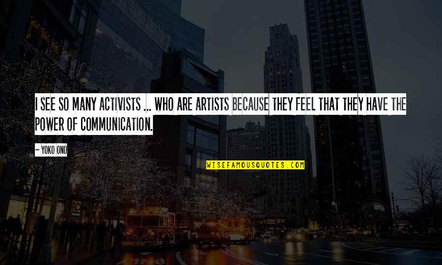 Feel The Power Quotes By Yoko Ono: I see so many activists ... who are Feel The Power Quotes By Yoko Ono: I see so many activists ... who are