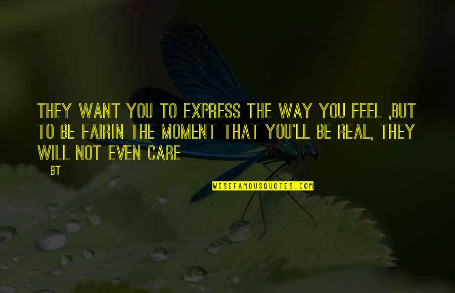 Feel The Reality Quotes By BT: They want you to express the way you Feel The Reality Quotes By BT: They want you to express the way you