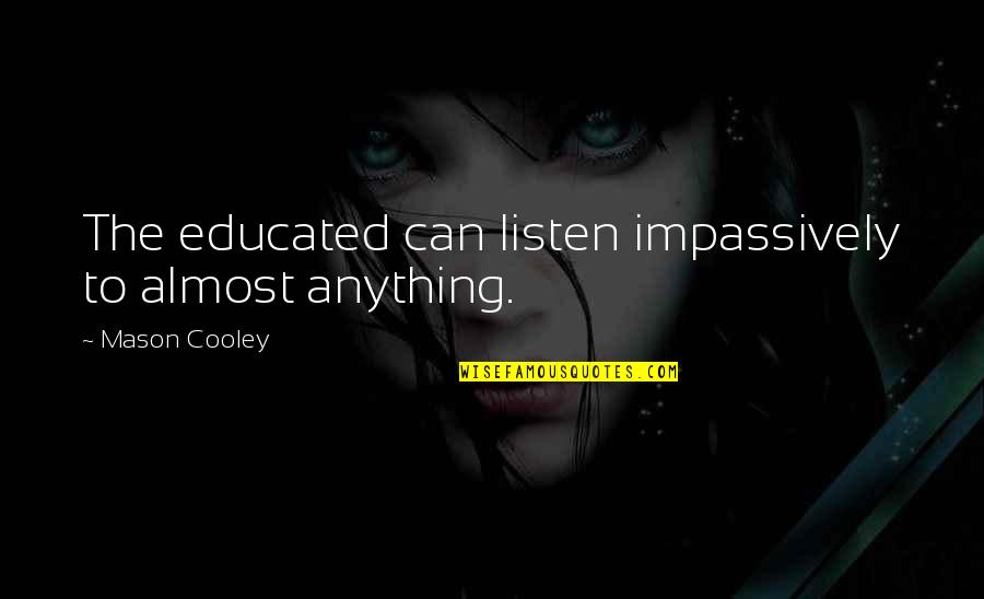 Feel The Rhythm Feel The Rhyme Quote Quotes By Mason Cooley: The educated can listen impassively to almost anything. Feel The Rhythm Feel The Rhyme Quote Quotes By Mason Cooley: The educated can listen impassively to almost anything.