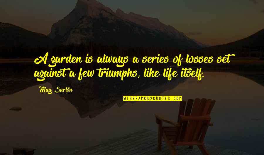 Feel The Rhythm Feel The Rhyme Quote Quotes By May Sarton: A garden is always a series of losses