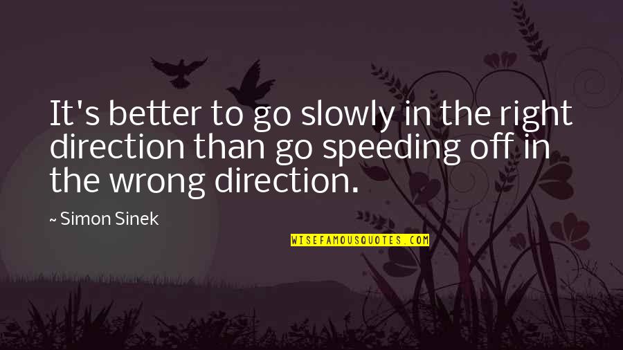 Feel The Rhythm Feel The Rhyme Quote Quotes By Simon Sinek: It's better to go slowly in the right Feel The Rhythm Feel The Rhyme Quote Quotes By Simon Sinek: It's better to go slowly in the right
