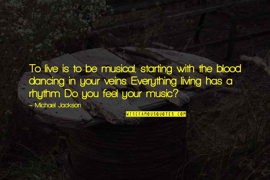 Feel The Rhythm Quotes By Michael Jackson: To live is to be musical, starting with