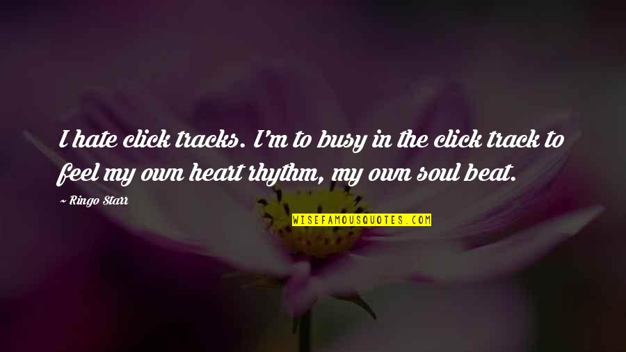 Feel The Rhythm Quotes By Ringo Starr: I hate click tracks. I'm to busy in