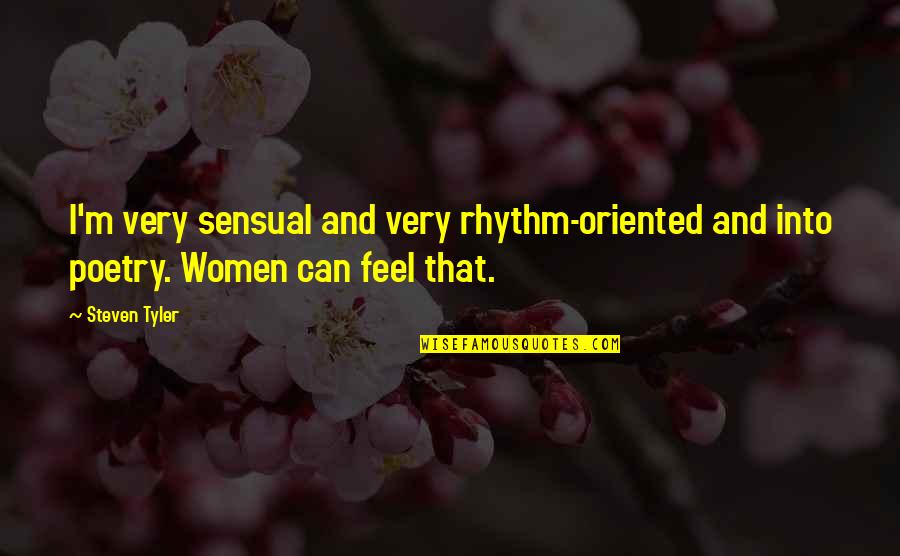 Feel The Rhythm Quotes By Steven Tyler: I'm very sensual and very rhythm-oriented and into