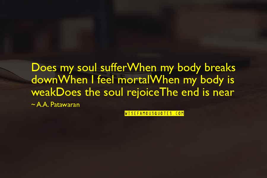 Feel The Soul Quotes By A.A. Patawaran: Does my soul sufferWhen my body breaks downWhen