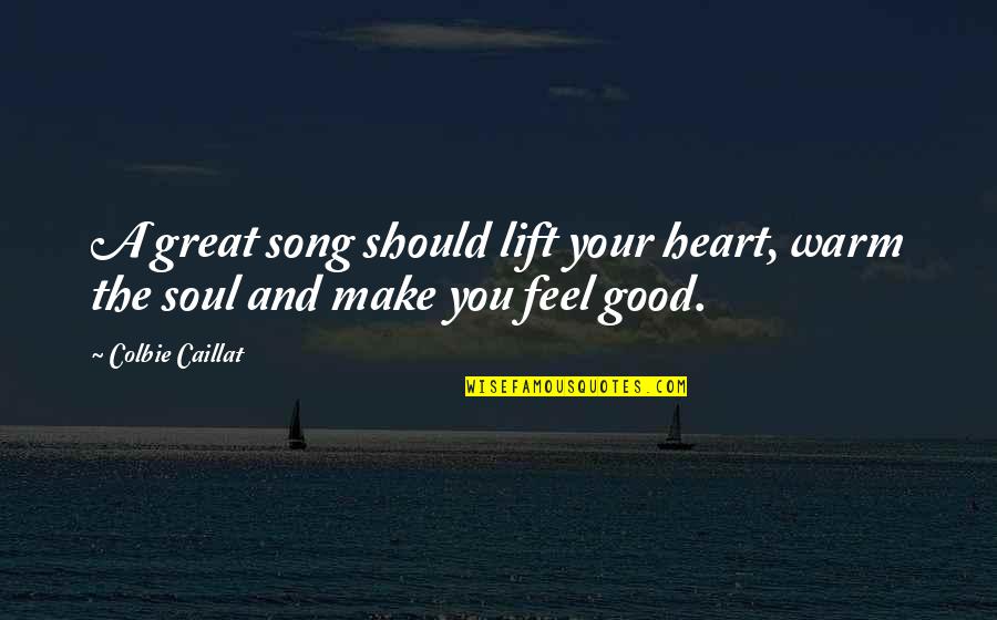Feel The Soul Quotes By Colbie Caillat: A great song should lift your heart, warm
