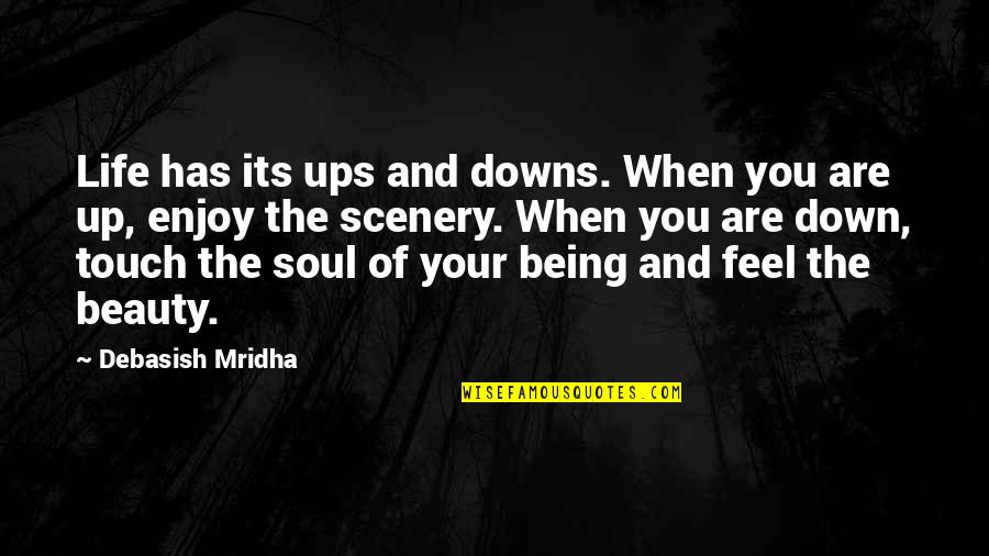 Feel The Soul Quotes By Debasish Mridha: Life has its ups and downs. When you