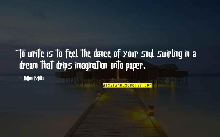 Feel The Soul Quotes By DiAnn Mills: To write is to feel the dance of