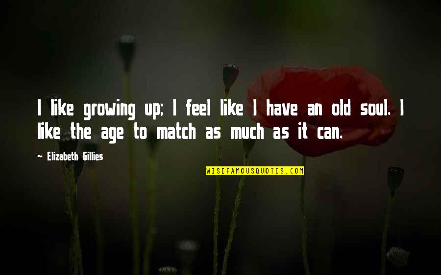 Feel The Soul Quotes By Elizabeth Gillies: I like growing up; I feel like I