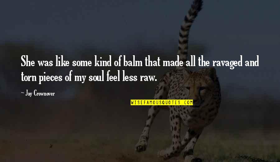 Feel The Soul Quotes By Jay Crownover: She was like some kind of balm that