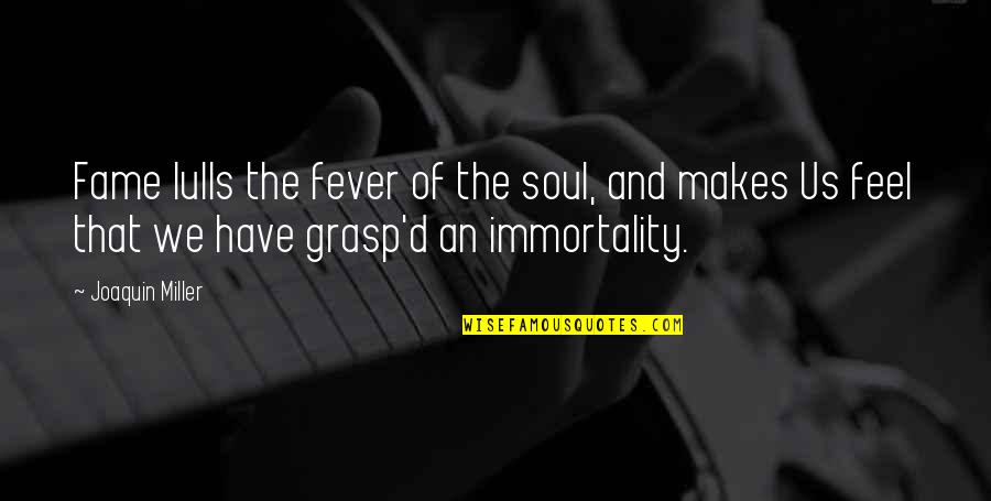 Feel The Soul Quotes By Joaquin Miller: Fame lulls the fever of the soul, and