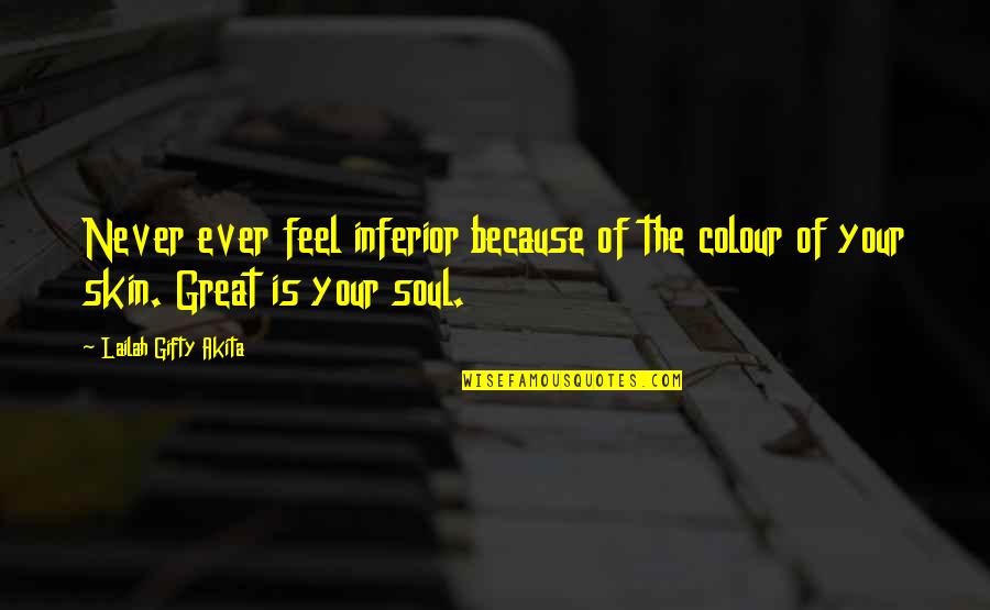 Feel The Soul Quotes By Lailah Gifty Akita: Never ever feel inferior because of the colour