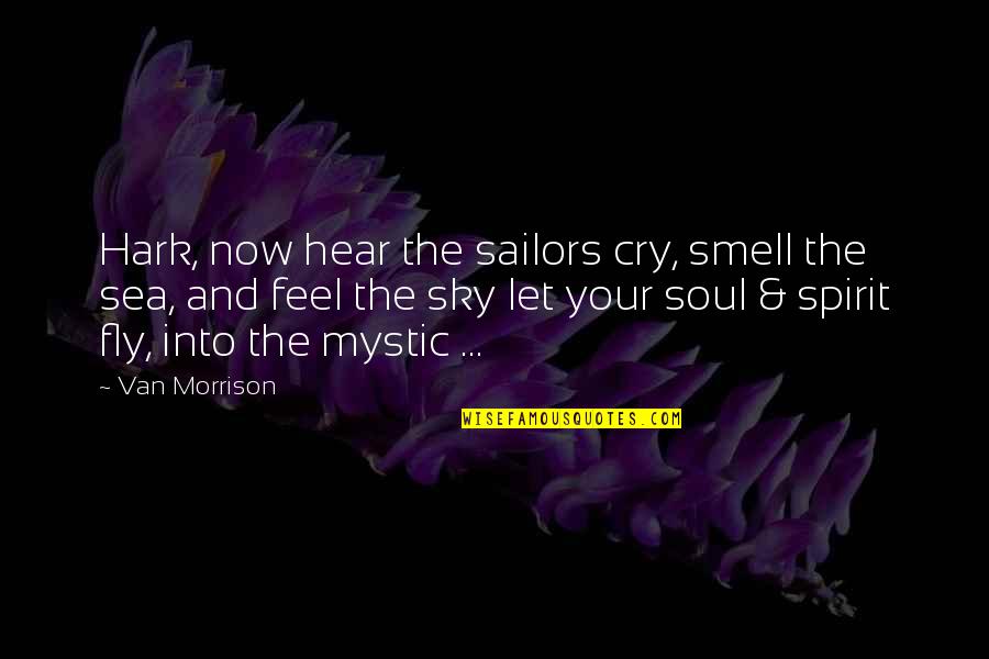 Feel The Soul Quotes By Van Morrison: Hark, now hear the sailors cry, smell the