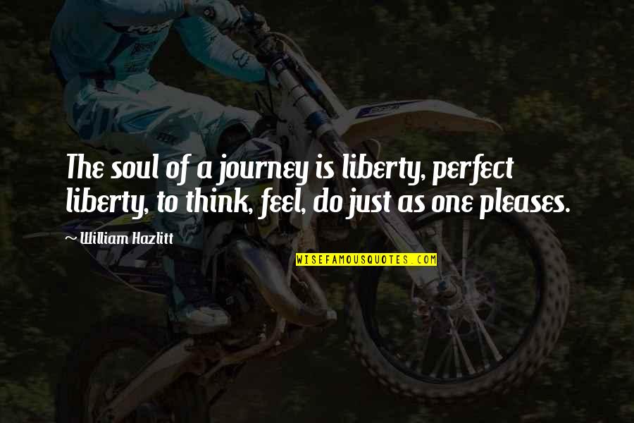 Feel The Soul Quotes By William Hazlitt: The soul of a journey is liberty, perfect