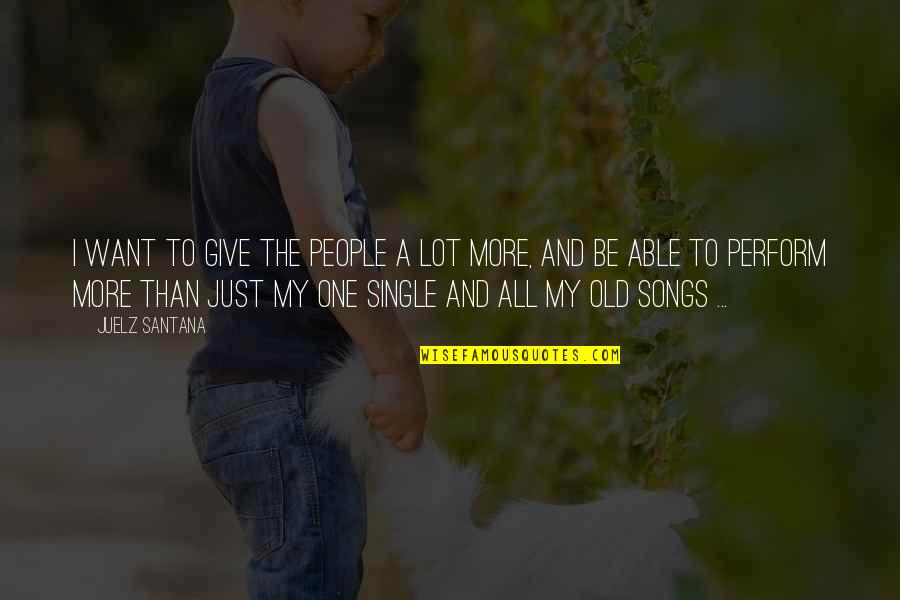 Feel The Squeeze Quotes By Juelz Santana: I want to give the people a lot Feel The Squeeze Quotes By Juelz Santana: I want to give the people a lot