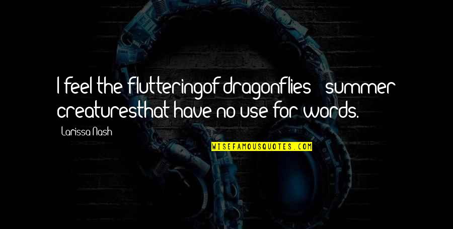 Feel The Summer Quotes By Larissa Nash: I feel the flutteringof dragonflies - summer creaturesthat