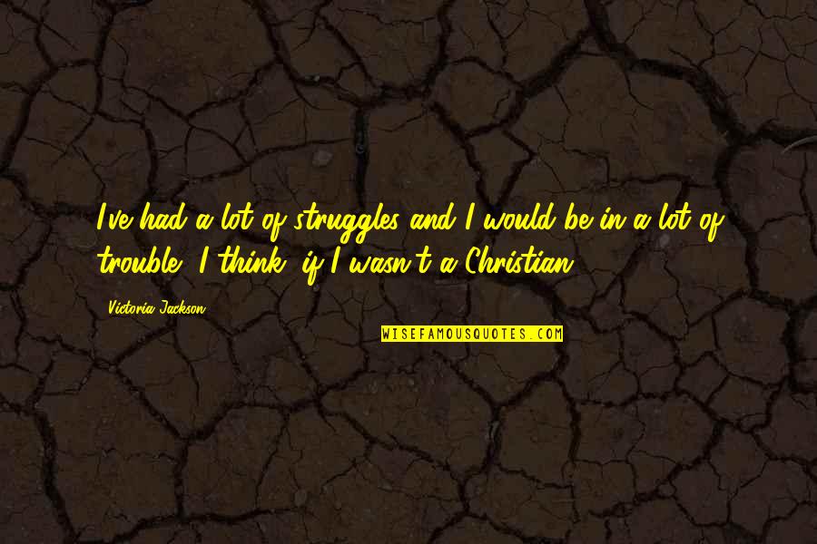 Feel The Summer Quotes By Victoria Jackson: I've had a lot of struggles and I Feel The Summer Quotes By Victoria Jackson: I've had a lot of struggles and I