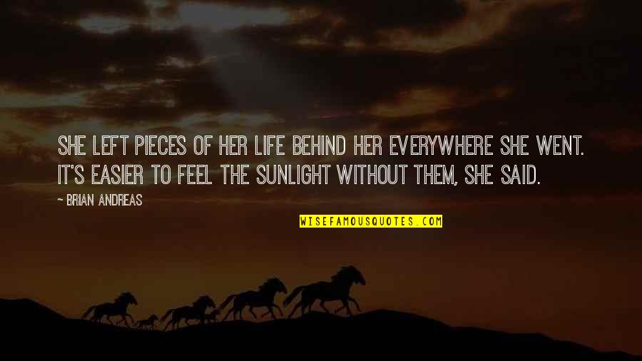 Feel The Sunlight Quotes By Brian Andreas: She left pieces of her life behind her