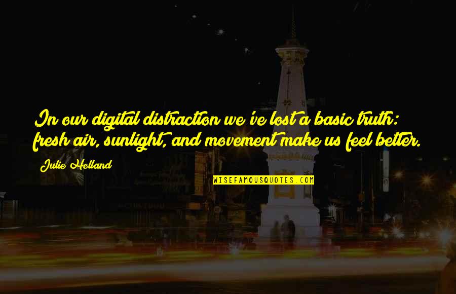 Feel The Sunlight Quotes By Julie Holland: In our digital distraction we've lost a basic