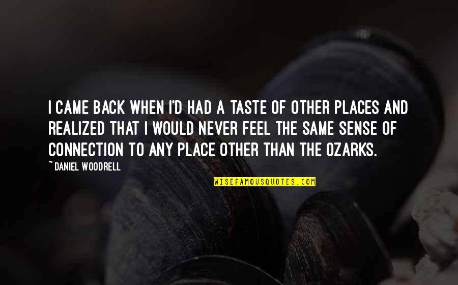Feel The Taste Quotes By Daniel Woodrell: I came back when I'd had a taste Feel The Taste Quotes By Daniel Woodrell: I came back when I'd had a taste