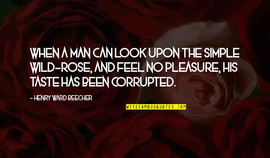 Feel The Taste Quotes By Henry Ward Beecher: When a man can look upon the simple Feel The Taste Quotes By Henry Ward Beecher: When a man can look upon the simple