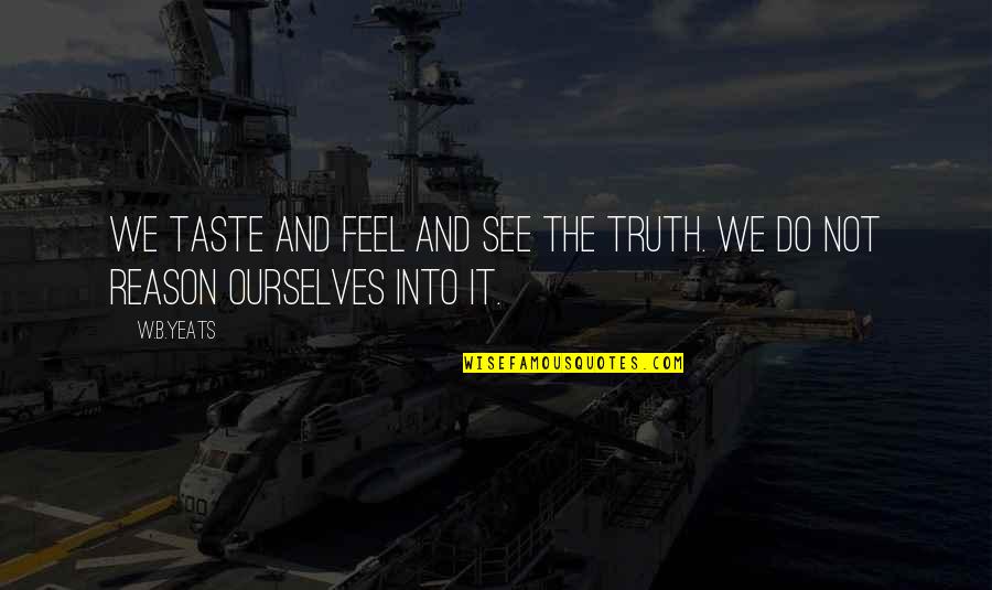 Feel The Taste Quotes By W.B.Yeats: We taste and feel and see the truth.