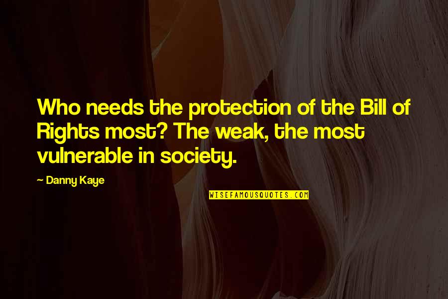 Feel The Waves Quotes By Danny Kaye: Who needs the protection of the Bill of Feel The Waves Quotes By Danny Kaye: Who needs the protection of the Bill of